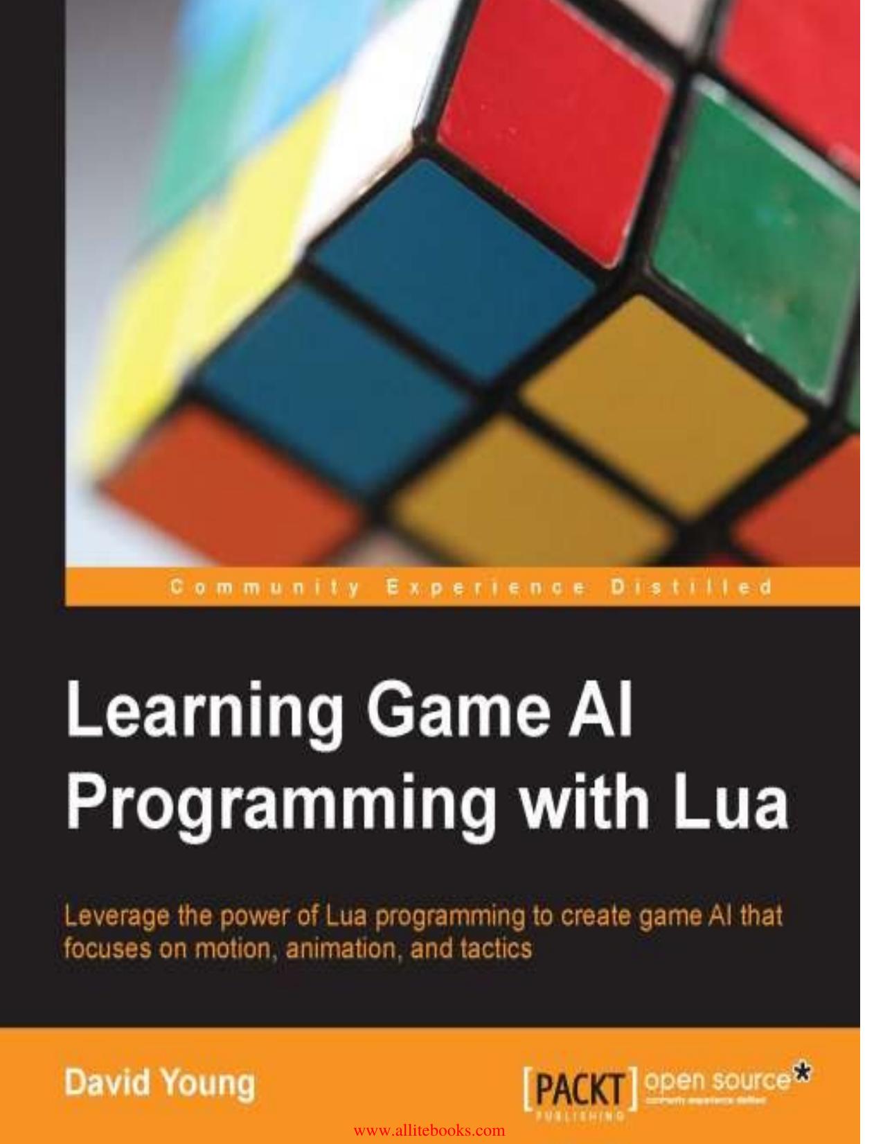 Learning Game AI Programming with Lua: Leverage the power of Lua programming to create game AI that focuses on motion, animation, and tactics by Unknown