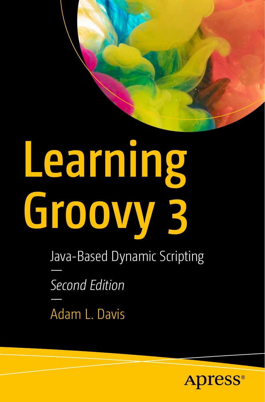 Learning Groovy 3: Java-Based Dynamic Scripting by Adam L. Davis
