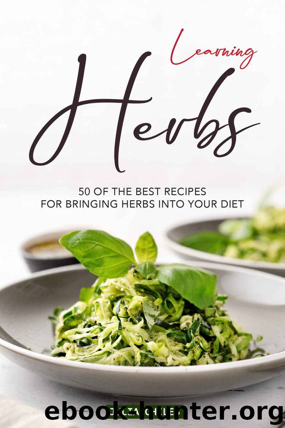 Learning Herbs: 50 of The Best Recipes for Bringing Herbs into Your Diet by Chiles Julia