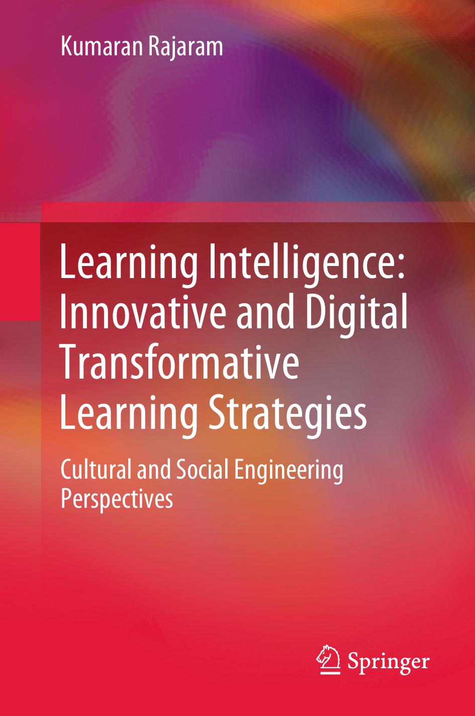 Learning Intelligence: Innovative and Digital Transformative Learning Strategies: Cultural and Social Engineering Perspectives by Kumaran Rajaram