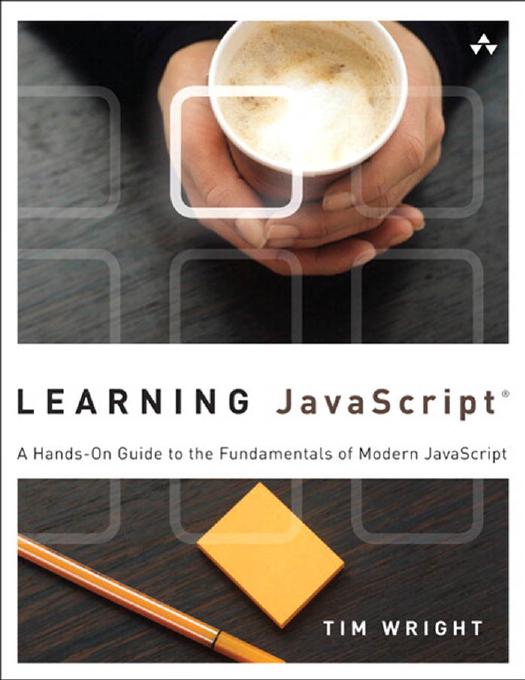 Learning JavaScript: A Hands-On Guide to the Fundamentals of Modern JavaScript by Tim Wright