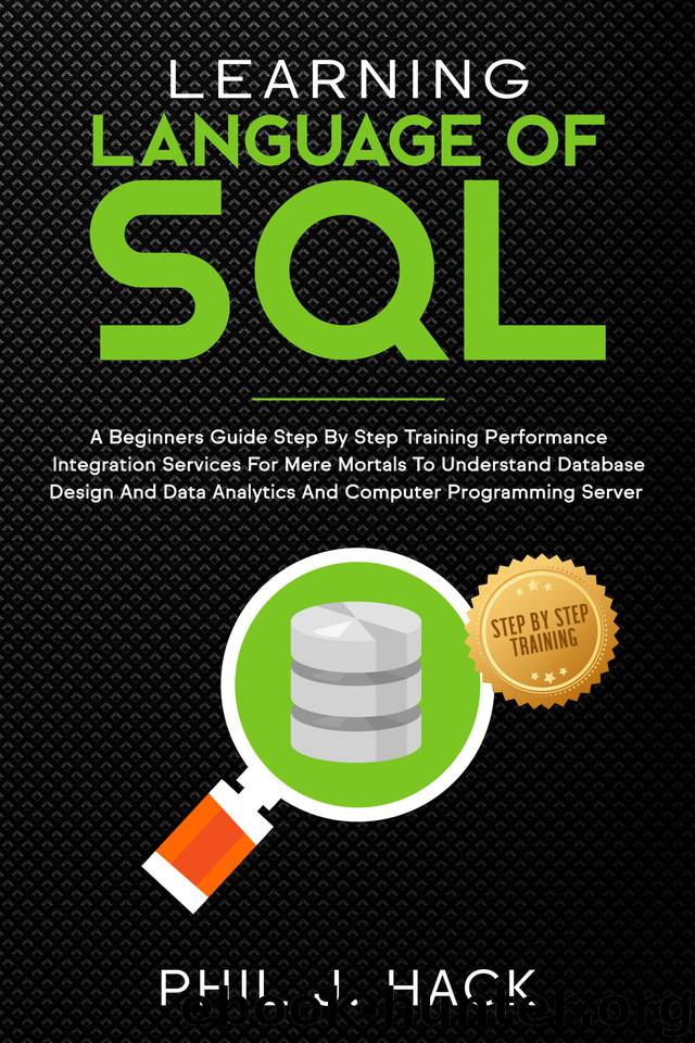 Learning Language Of SQL: A Beginners Guide Step By Step Training Performance Integration Services For Mere Mortals To Understand Database Design And Data Analytics And Computer Programming Server by Hack Phil J