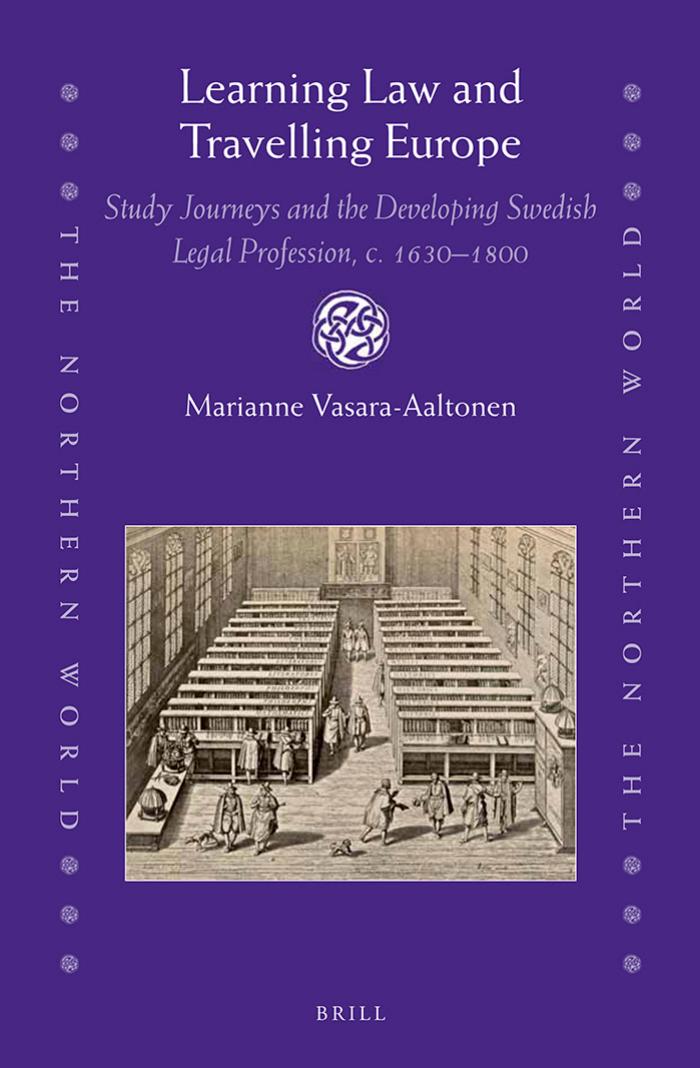 Learning Law and Travelling Europe: Study Journeys and the Developing Swedish Legal Profession, C. 1630â1800 by Marianne Vasara-Aaltonen