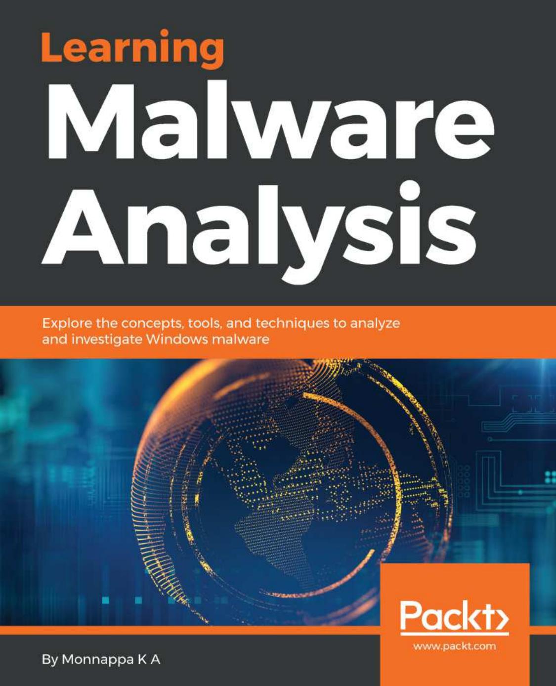 Learning Malware Analysis: Explore the concepts, tools, and techniques to analyze and investigate Windows malware by Monnappa K A