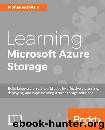 Learning Microsoft Azure Storage: Build large-scale, real-world apps by effectively planning, deploying, and implementing Azure storage solutions by Mohamed Waly
