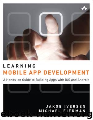 Learning Mobile App Development: A Hands-on Guide to Building Apps with iOS and Android (Jason Arnold's Library) by Jakob Iversen & Michael Eierman