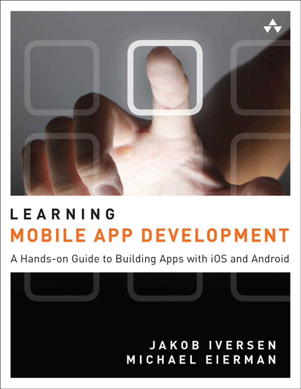 Learning Mobile App Development: A Hands-on Guide to Building Apps with iOS and Android by Jakob Iversen & Michael Eierman
