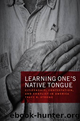 Learning One's Native Tongue: Citizenship, Contestation, and Conflict in America by Tracy B. Strong