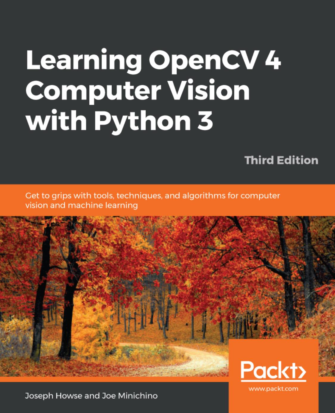 Learning OpenCV 4 Computer Vision with Python 3: Get to grips with tools, techniques, and algorithms for computer vision and machine learning by Joseph Howse Joe Minichino