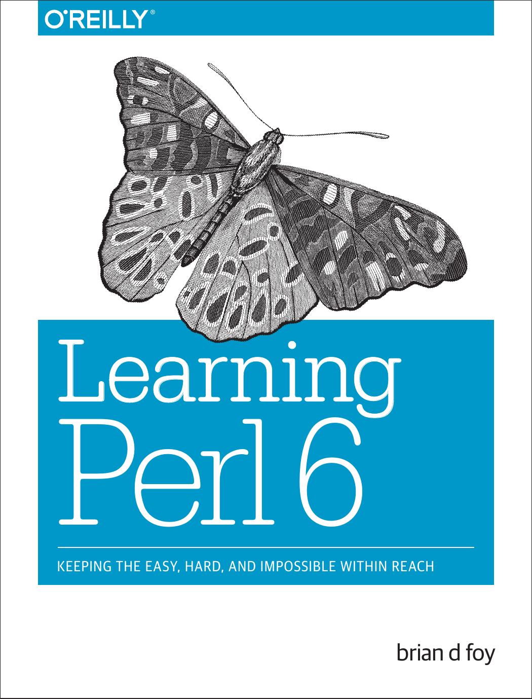 Learning Perl 6: Keeping the Easy, Hard, and Impossible within Reach by brian d foy