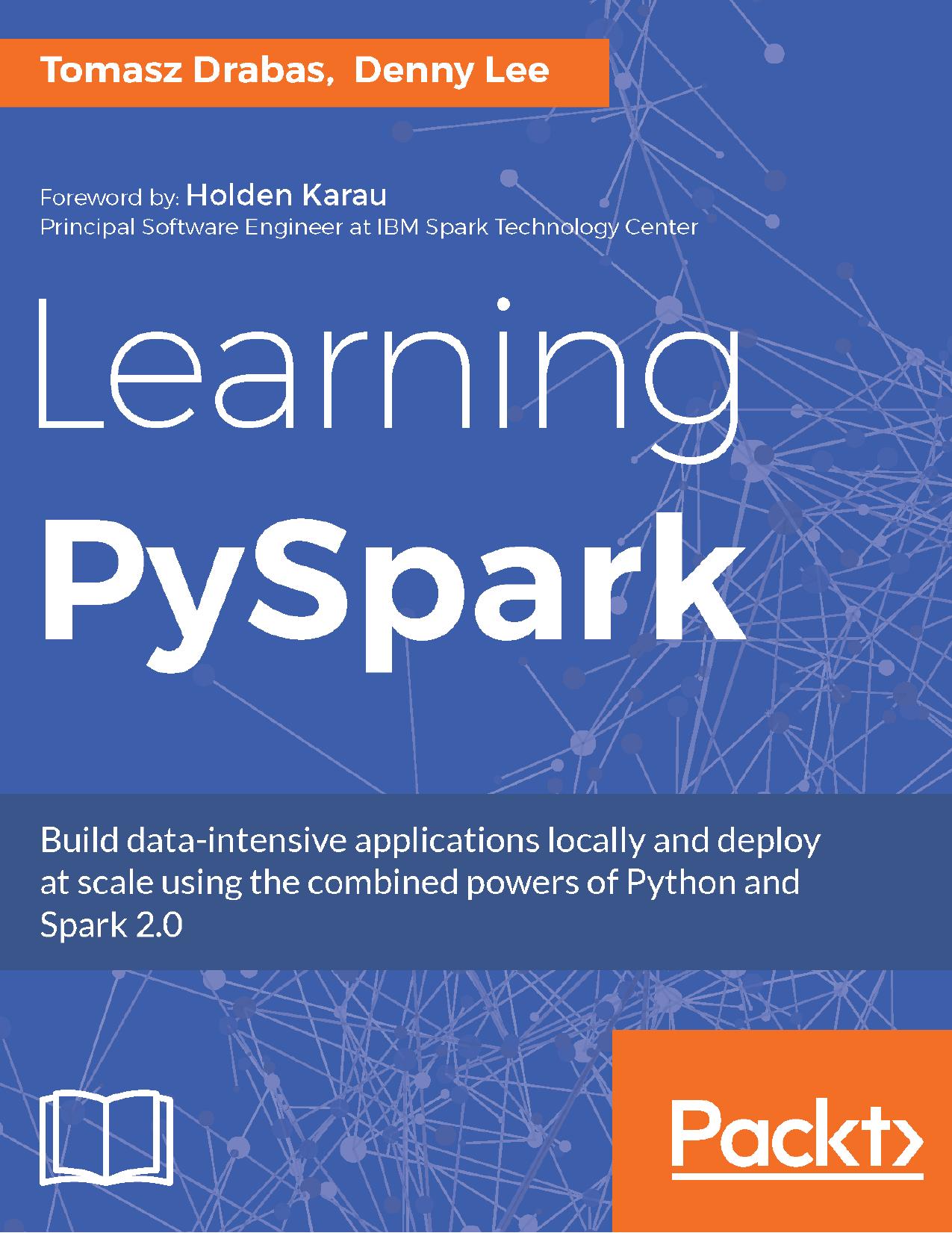 Learning PySpark: Build data-intensive applications locally and deploy at scale using the combined powers of Python and Spark 2.0 by Drabas Tomasz; Lee Denny;