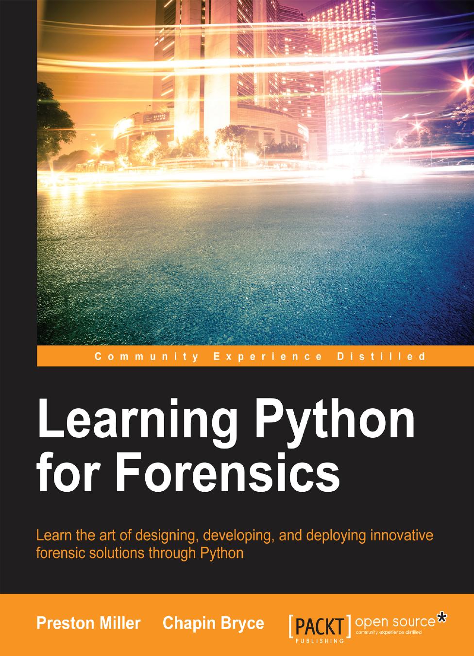 Learning Python for Forensics: Learn the art of designing, developing, and deploying innovative forensic solutions through Python by Preston Miller Chapin Bryce