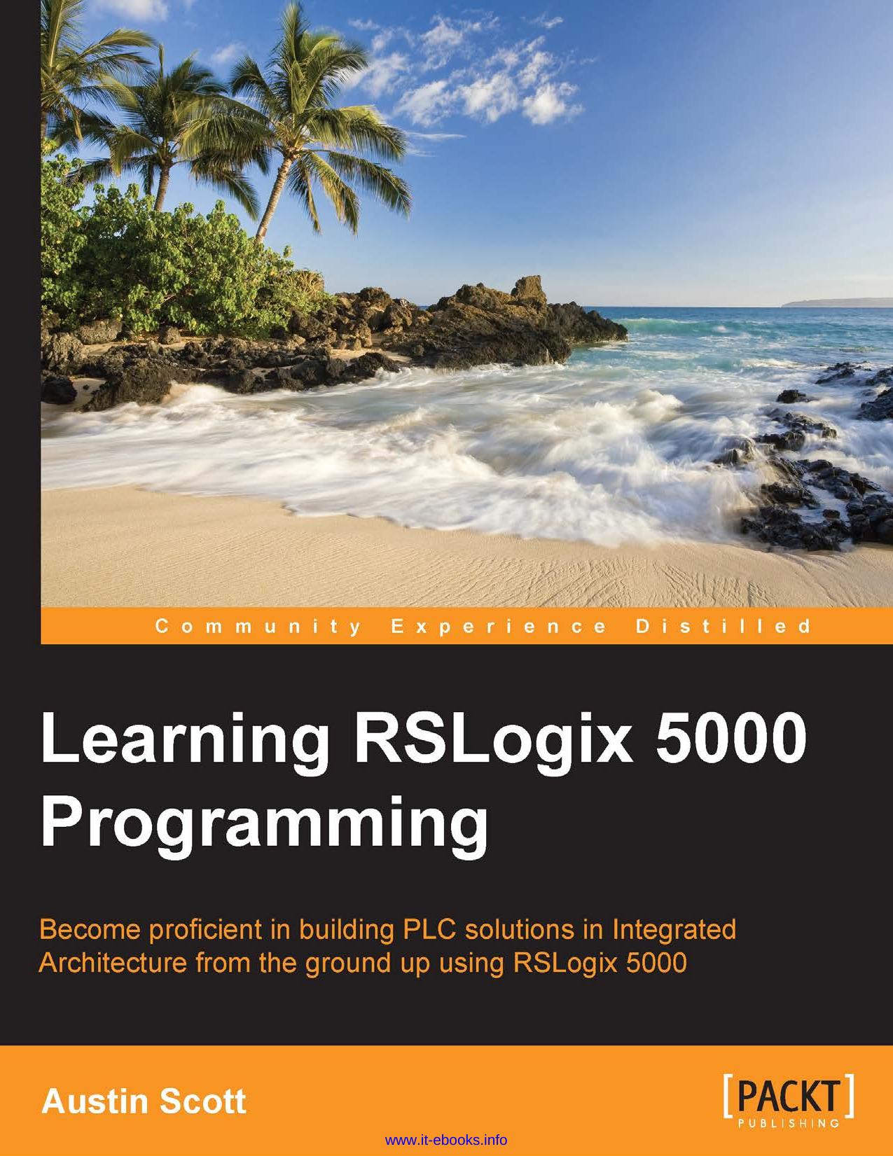 Learning RSLogix 5000 Programming: Become proficient in building PLC solutions in Integrated Architecture from the ground up using RSLogix 5000 by Austin Scott