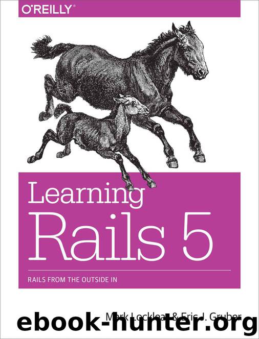 Learning Rails 5: Rails from the Outside In by J. Mark Locklear & Eric J Gruber & Barnabas Bulpett