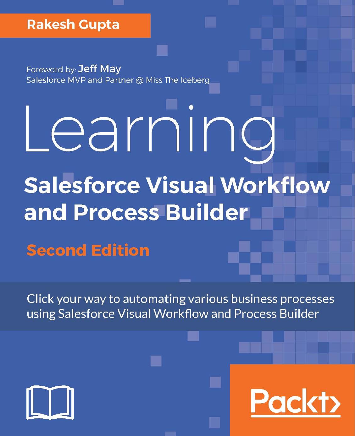 Learning Salesforce Visual Workflow and Process Builder: Click your way to automating various business processes using Salesforce Visual Workflow an Process Builder 2nd Edition by dchiappini