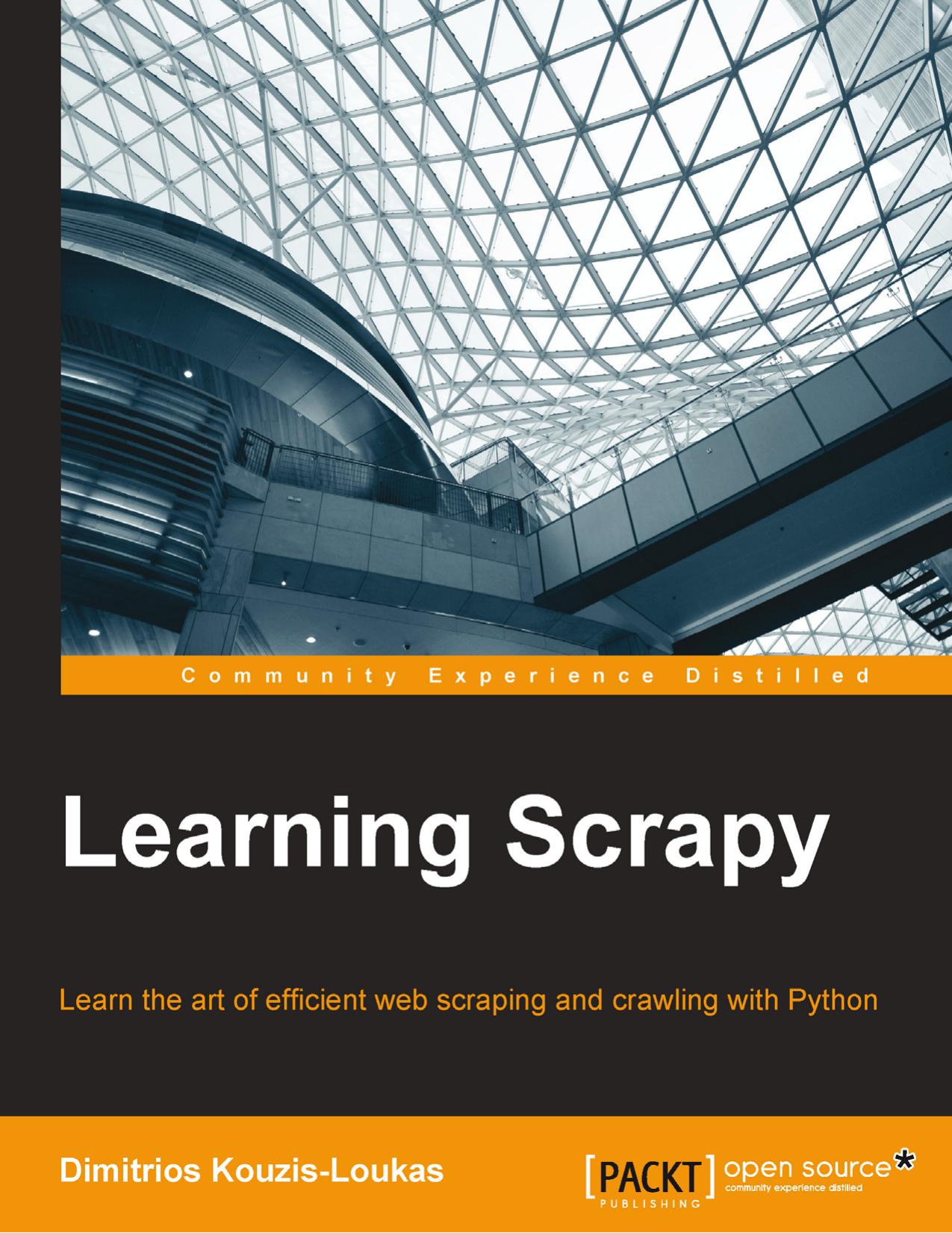 Learning Scrapy: Learn the art of effi cient web scraping and crawling with Python [Repost] by Dimitrios Kouzis-Loukas