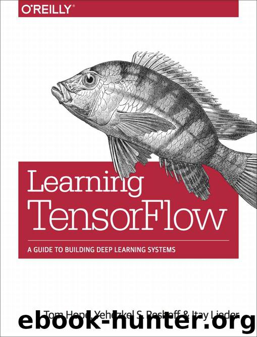 Learning TensorFlow by Tom Hope Yehezkel S. Resheff and Itay Lieder