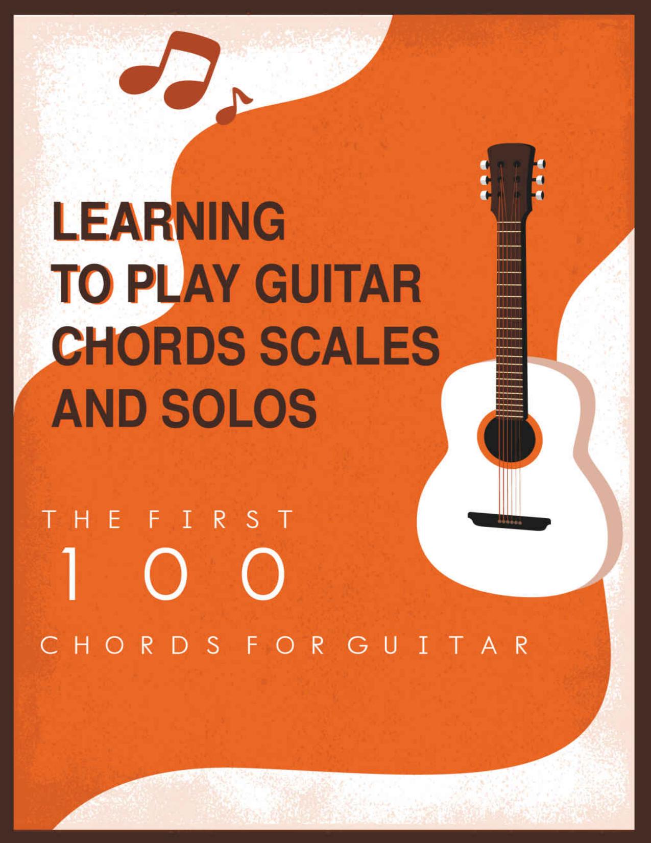 Learning To Play Guitar Chords Scales And Solos- The First 100 Chords For Guitar: Guitar Method by Kanisha Dahle