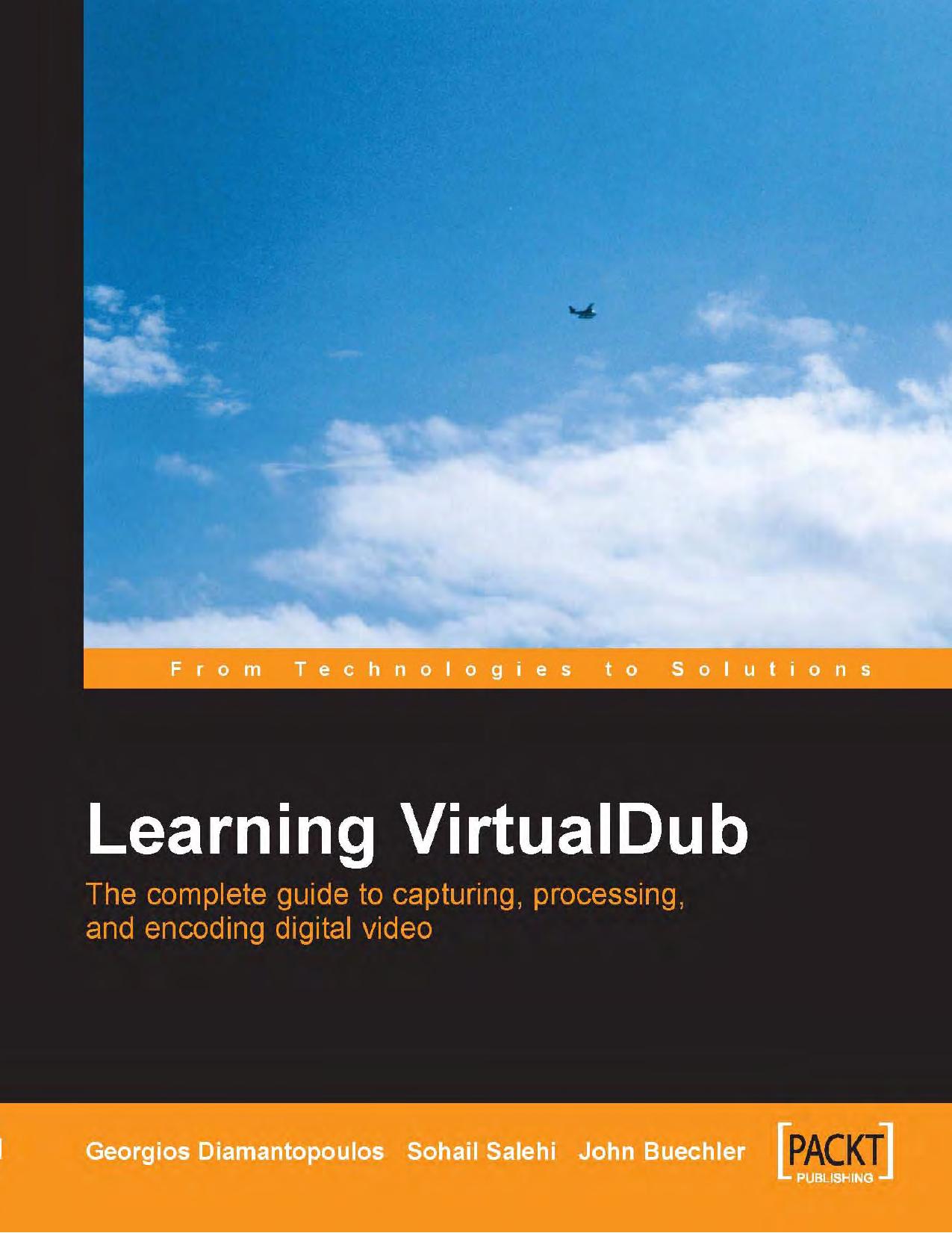 Learning VirtualDub: The complete guide to capturing, processing and encoding digital video by Sohail Salehi Georgios Diamantopoulos John Beuchler