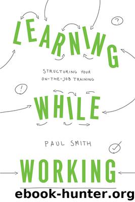 Learning While Working: Structuring Your On-the-Job Training by Paul Smith
