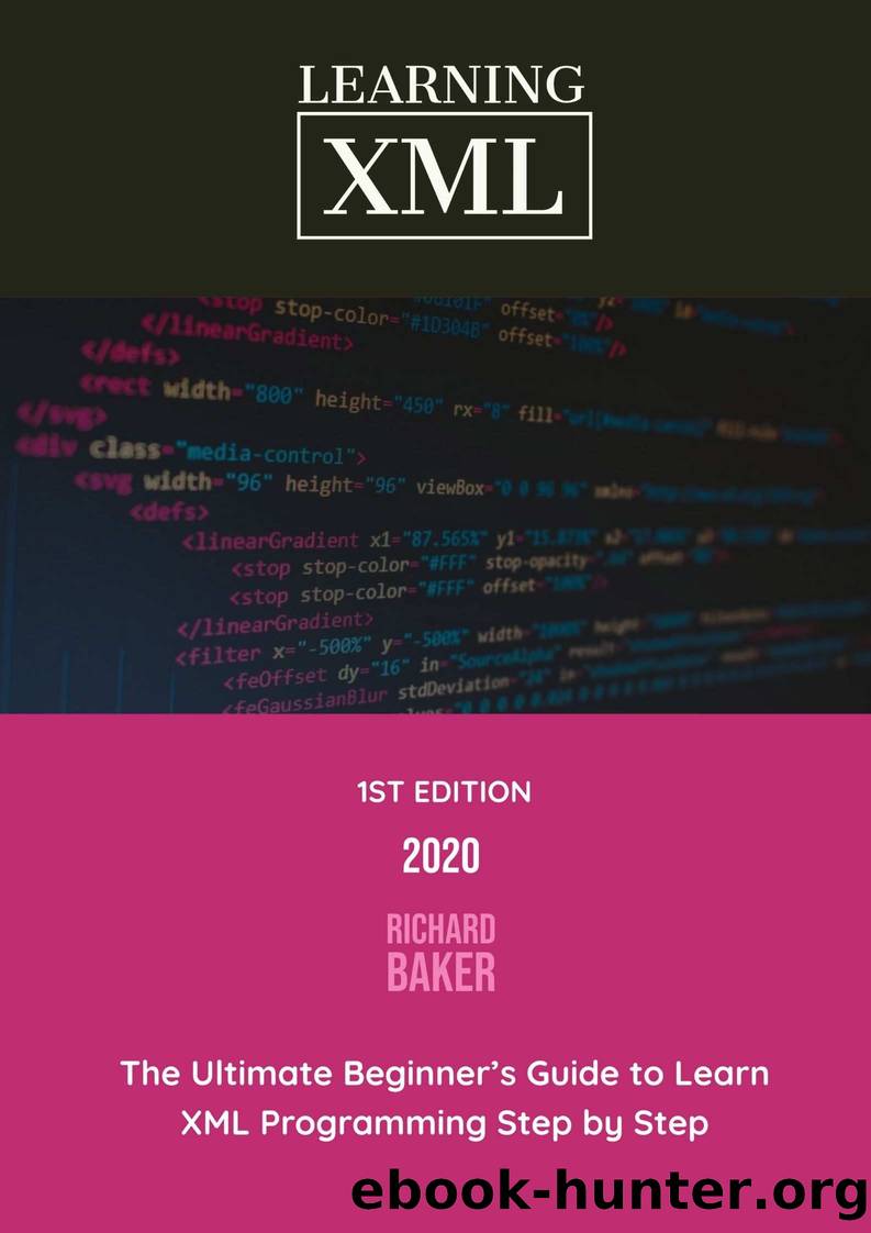 Learning XML: The Ultimate Beginnerâs Guide to Learn XML Programming Step by Step by Baker Richard & lnc mEm