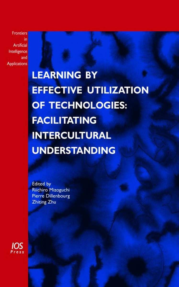 Learning by Effective Utilization of Technologies: Facilitating Intercultural Understanding by R. Mizoguchi; P. Dillenbourg and Z. Zhu; Editors