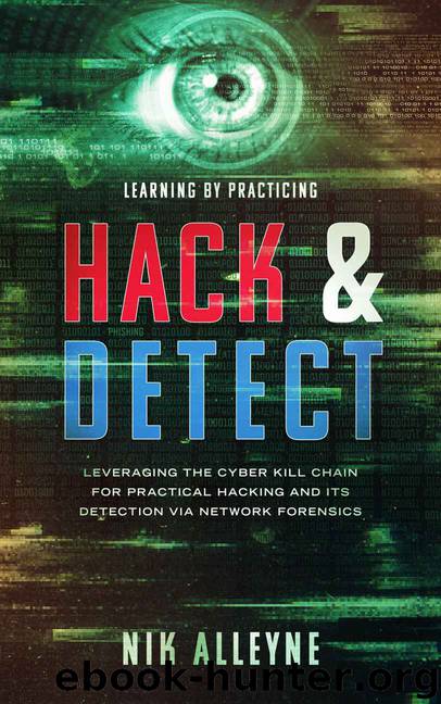 Learning by Practicing - Hack & Detect: Leveraging the Cyber Kill Chain for Practical Hacking and its Detection via Network Forensics by Nik Alleyne