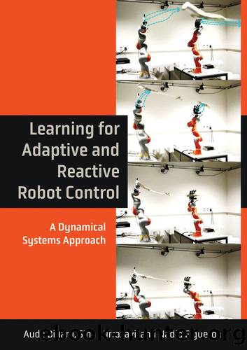 Learning for Adaptive and Reactive Robot Control by Aude Billard;Sina Mirrazavi;Nadia Figueroa;