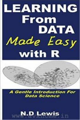 Learning from Data Made Easy with R: A Gentle Introduction for Data Science by Lewis N.D