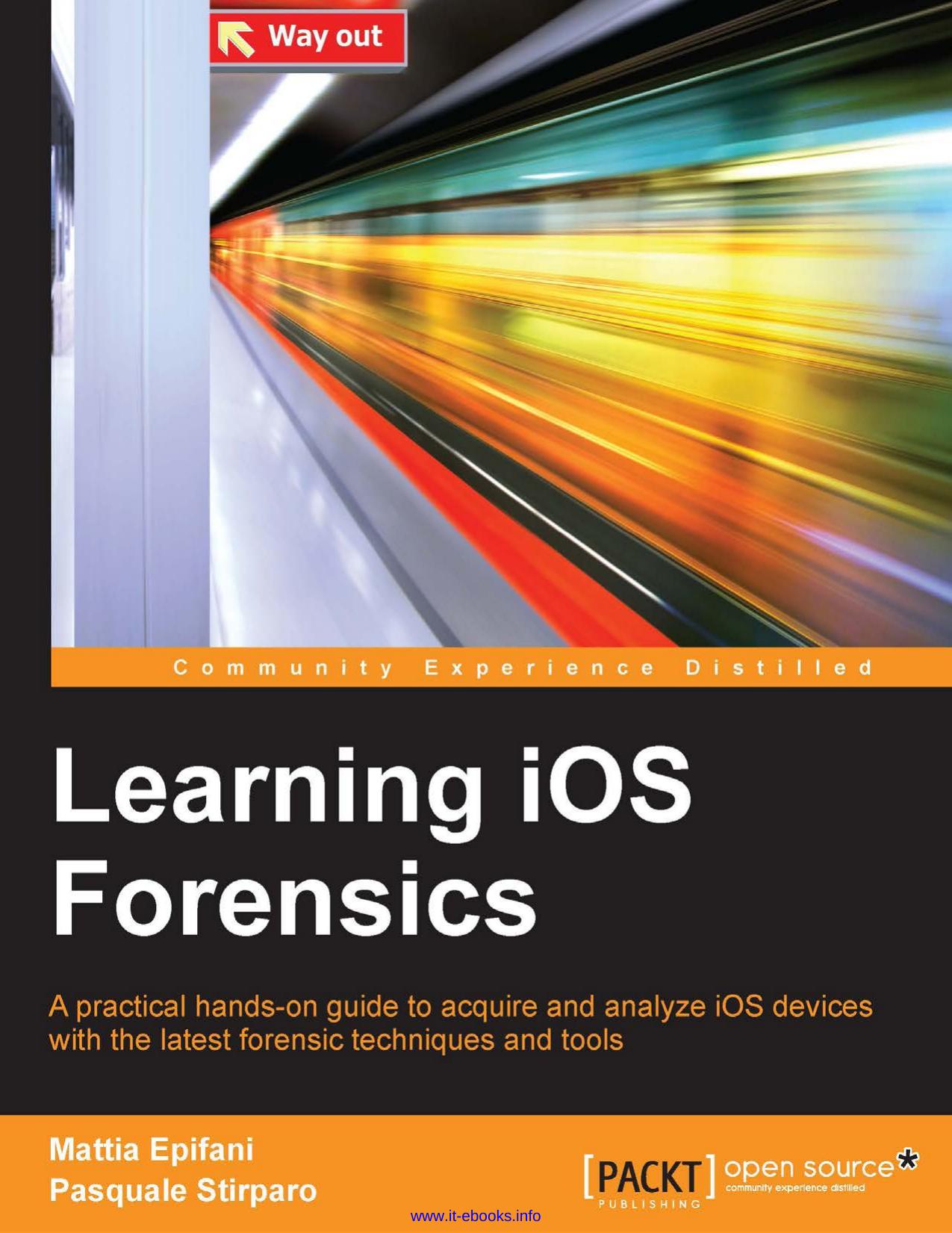 Learning iOS Forensics: A practical hands-on guide to acquire and analyze iOS devices with the latest forensic techniques and tools by Mattia Epifani Pasquale Stirparo