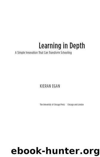 Learning in Depth: A Simple Innovation That Can Transform Schooling by Kieran Egan
