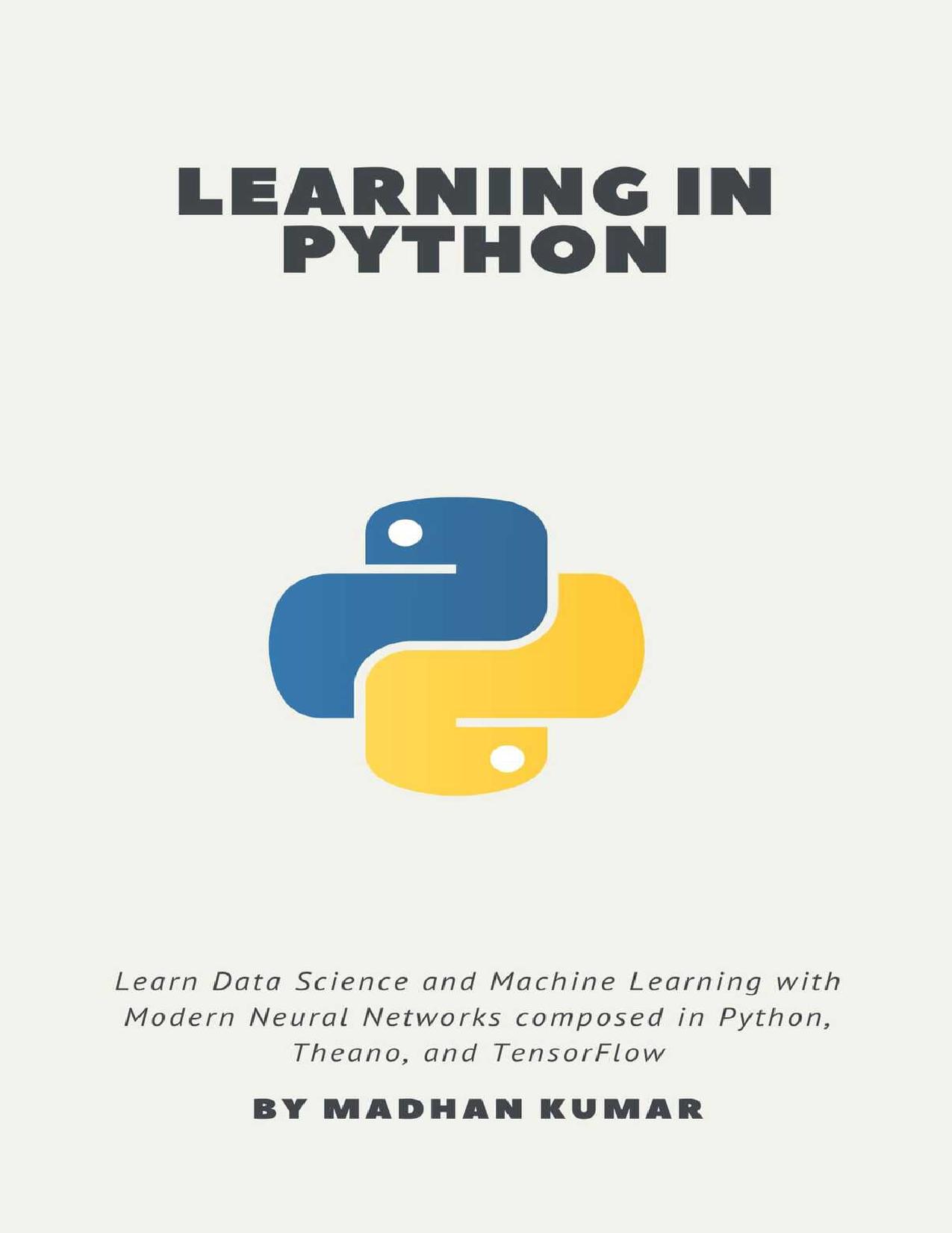 Learning in Python: Learn Data Science and Machine Learning with Modern Neural Networks composed in Python, Theano, and TensorFlow by KUMAR MADHAN