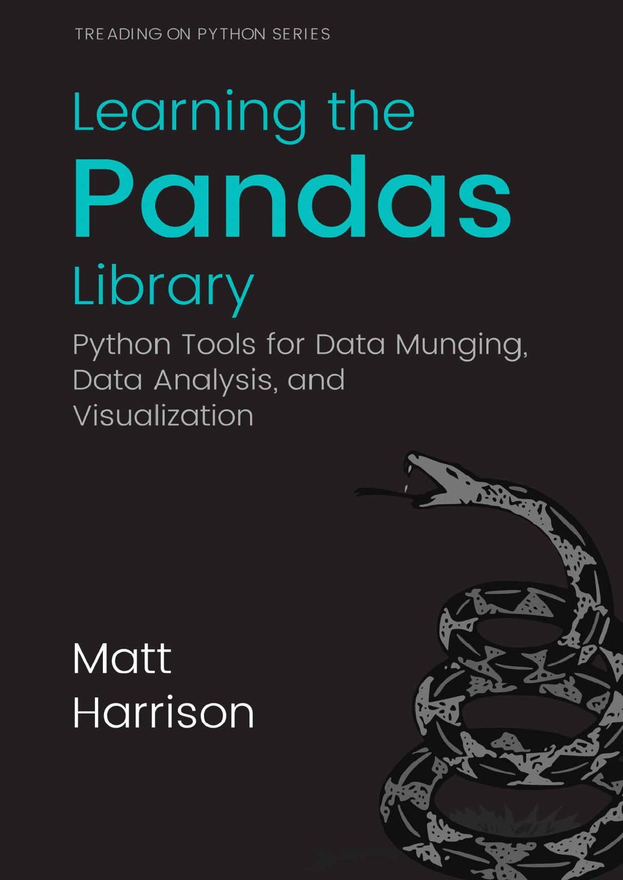 Learning the Pandas Library: Python Tools for Data Munging, Analysis, and Visualization (Treading on Python Book 3) by Matt Harrison