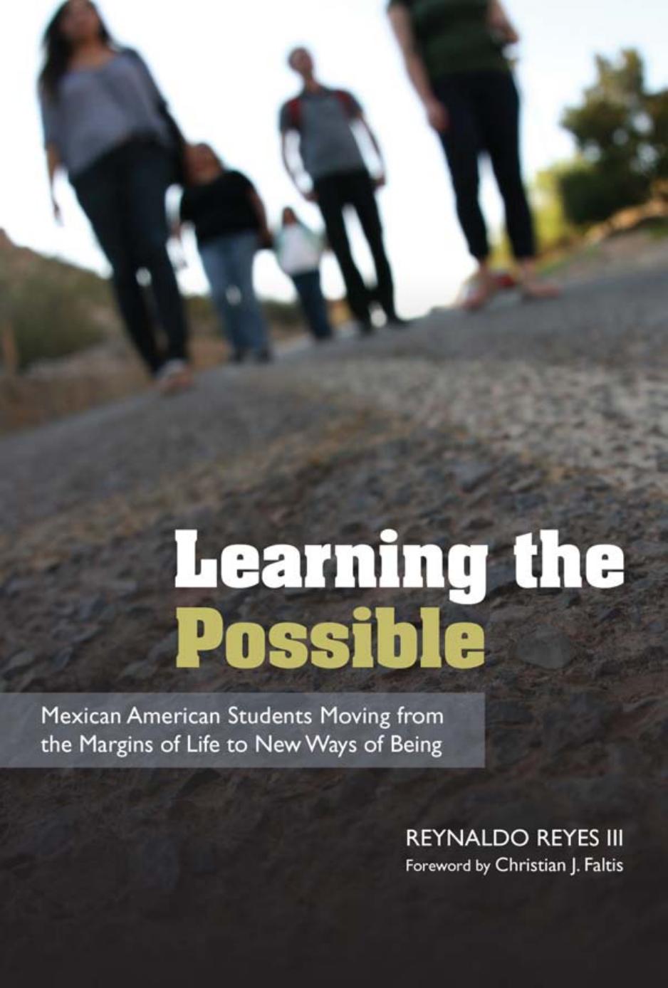 Learning the Possible : Mexican American Students Moving from the Margins of Life to New Ways of Being by Reynaldo Reyes; Christian J. Faltis
