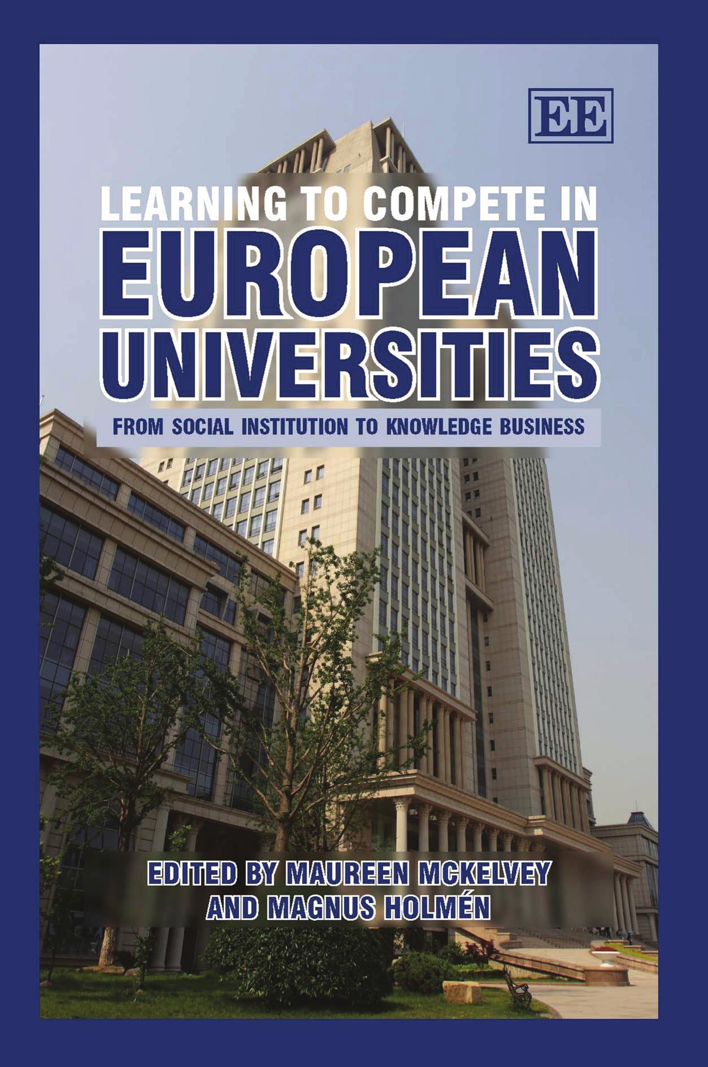 Learning to Compete in European Universities: From Social Institution to Knowledge Business by Maureen McKelvey Magnus Holmen