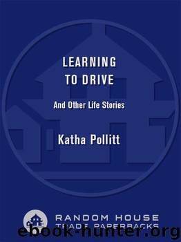Learning to Drive: And Other Life Stories by Pollitt Katha