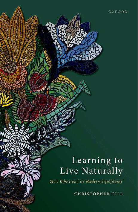 Learning to Live Naturally: Stoic Ethics and its Modern Significance by CHRISTOPHER GILL