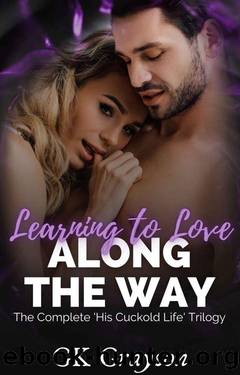 Learning to Love Along the Way: The Complete âHis Cuckold Lifeâ Collection by GK Grayson