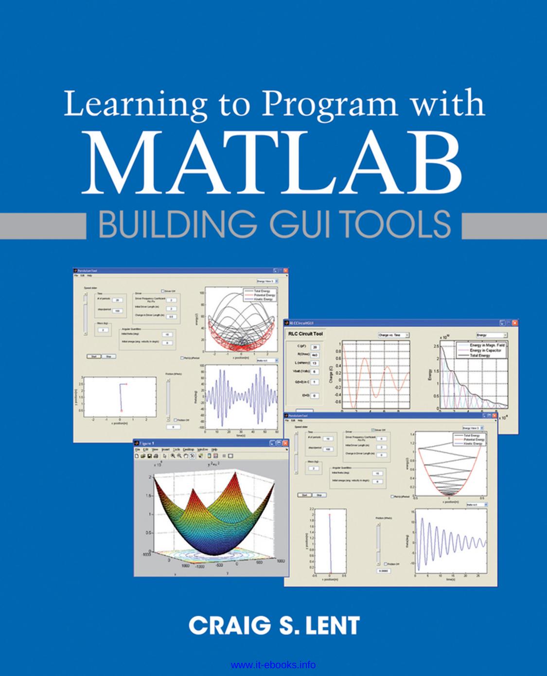 Learning to Program with MATLAB: Building GUI Tools by Craig S. Lent