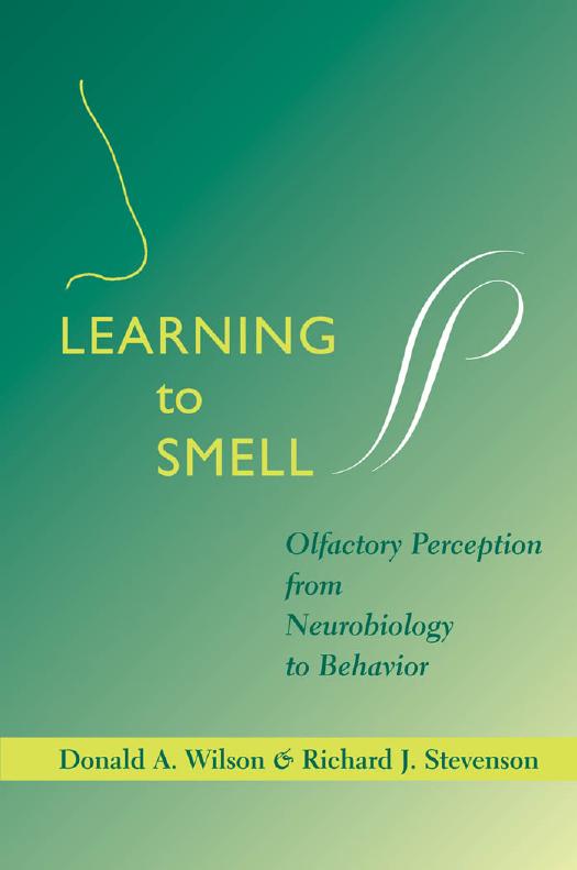 Learning to Smell: Olfactory Perception from Neurobiology to Behavior by Donald A. Wilson & Richard J. Stevenson