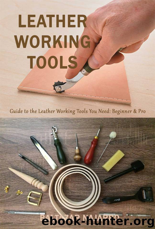 Leather Working Tools : Guide to the Leather Working Tools You Need: Beginner & Pro by Baltazar Najarro