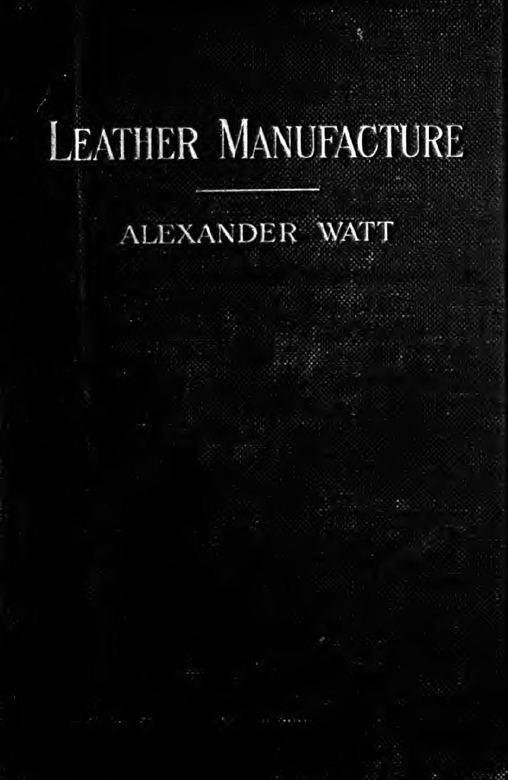 Leather manufacture : a practical handbook of tanning, currying, and chrome leather dressing by Watt Alexander
