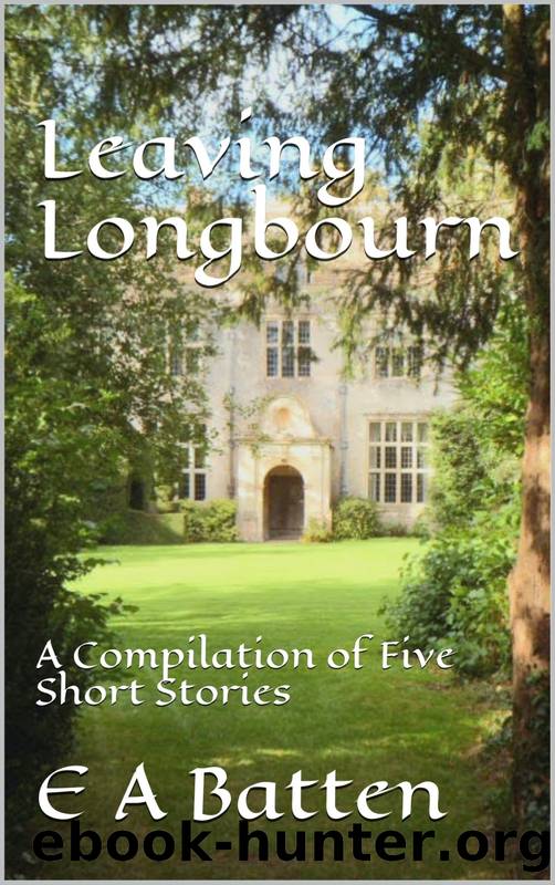 Leaving Longbourn: A Compilation of Five Short Stories by E A Batten