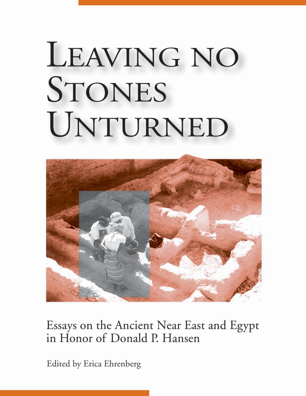 Leaving No Stones Unturned: Essays on the Ancient Near East and Egypt in Honor of Donald P. Hansen by Erica Ehrenberg