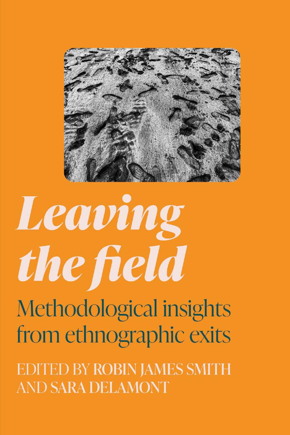 Leaving the Field: Methodological insights from Ethnographic Exits by Robin James Smith (editor) Sara Delamont (editor)