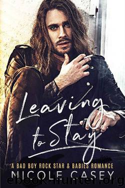 Leaving to Stay: A Bad Boy Rock Star Babies Romance (Baby Fever Book 1) by Nicole Casey