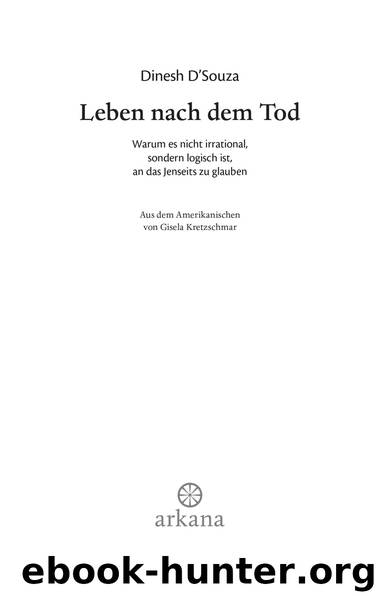 Leben nach dem Tod - warum es nicht irrational, sondern logisch ist, an das Jenseits zu glauben by Arkana Verlag: Verlagsgruppe Random House GmbH