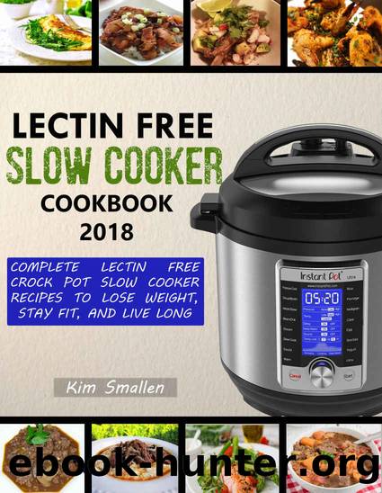 Lectin Free Slow Cooker Cookbook 2018: Complete Lectin Free Crock Pot Slow Cooker Recipes To Lose Weight, Stay Fit, And Live Long | Plant Paradox Cookbook | Plant Paradox Food List Included by Kim Smallen