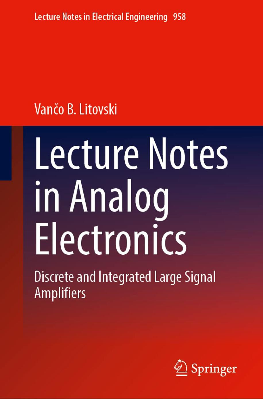Lecture Notes in Analog Electronics. Discrete and Integrated Large Signal Amplifiers by Vanˇco B. Litovski
