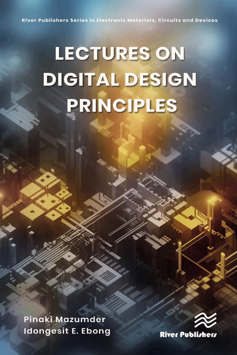 Lectures on Digital Design Principles by Pinaki Mazumder Idongesit E. Ebong